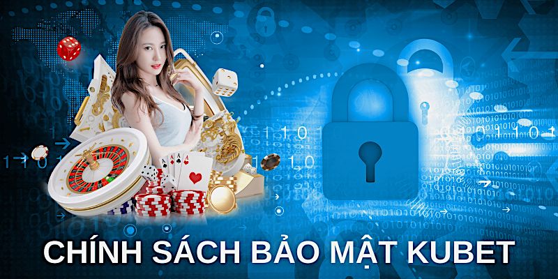 Chính sách bảo mật tại Kubet có nghĩa là gì? 